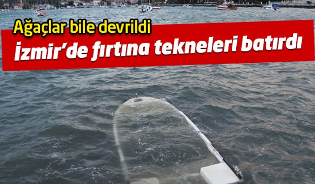 İzmir'de etkili olan fırtına tekneleri batırdı