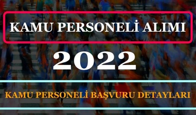 Kamu personeli alımı ilanları 2022 ve başvuru detayları ortaya çıktı